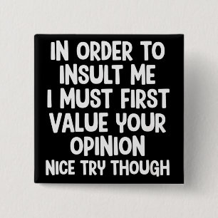 In Order To Insult Me I Must First Value Your 15 Cm Square Badge