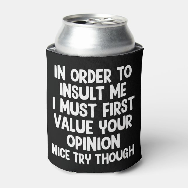 In Order To Insult Me I Must First Value Your  Can Cooler (Can Front)