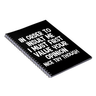 In Order To Insult Me I Must First Value Your Notebook