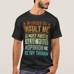 In Order To Insult Me, I Must First Value Your Opi T-Shirt