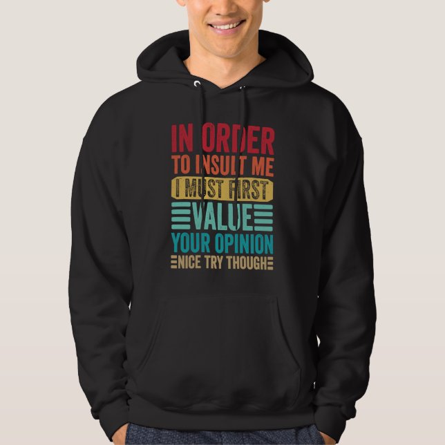 In Order To Insult Me I Must First Value Your Opin Hoodie (Front)
