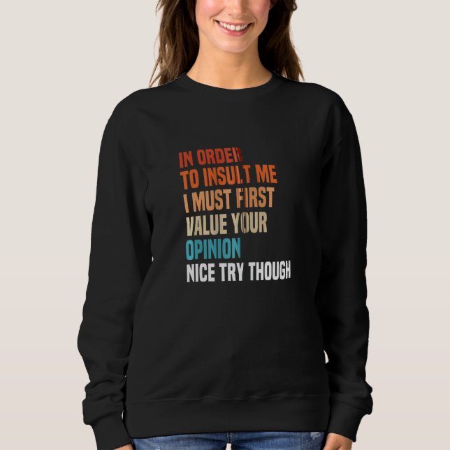 In Order To Insult Me I Must First Value Your Opin Sweatshirt (Front)