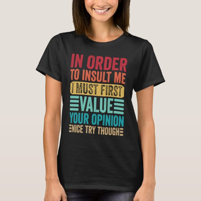 In Order To Insult Me I Must First Value Your Opin T-Shirt (Front)
