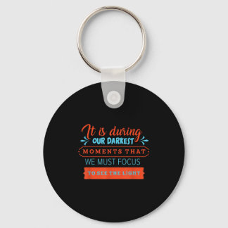 In Our Darkest Moments We Must Focus Light Philoso Key Ring