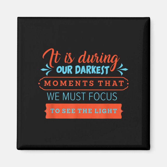 In Our Darkest Moments We Must Focus Light Philoso Magnet (Front)