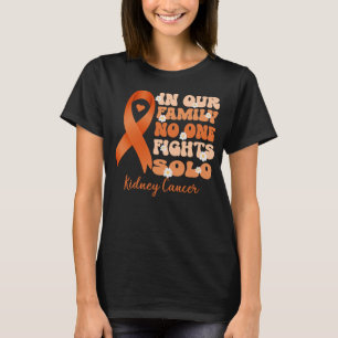 in our family no one fights solo kidney cancer T-Shirt