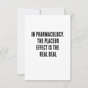 In pharmacology, the placebo effect is the real thank you card