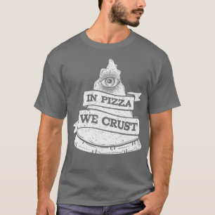 In Pizza We Crust Funny Street Fast Food Lover  T-Shirt