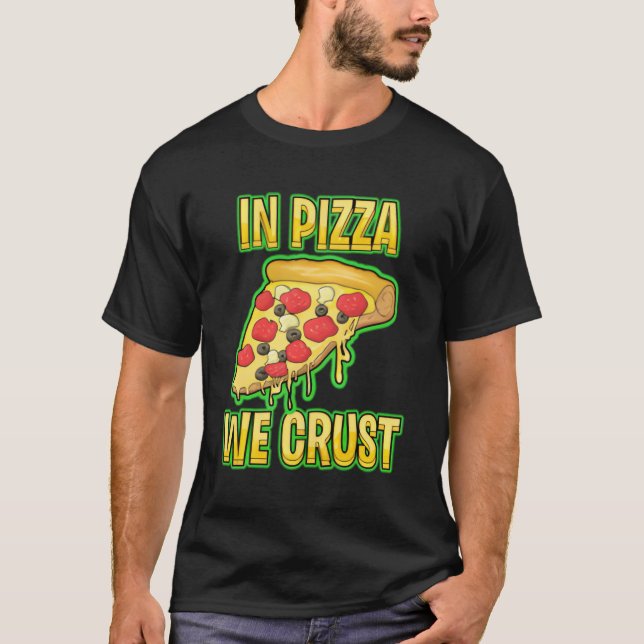 In Pizza We Crust T-Shirt (Front)