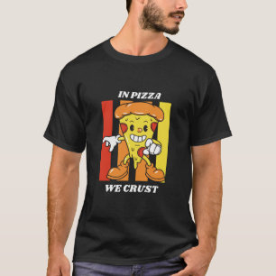 In Pizza We Crust T-Shirt