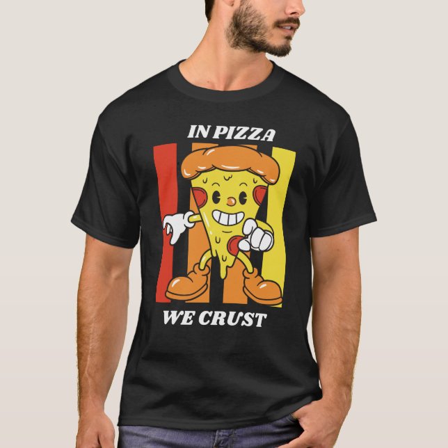 In Pizza We Crust T-Shirt (Front)