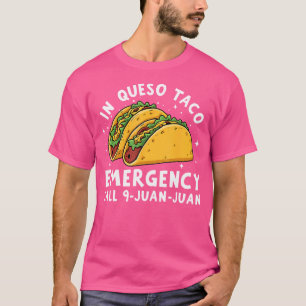 In Queso Emergency Call 9 Juan Juan Funny Taco Lov T-Shirt