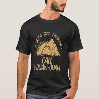In Queso Emergency Cinco De Mayo Taco Call 9 Juan  T-Shirt