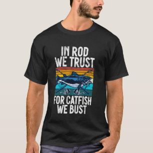 In Rod We Trust For Catfish We Bust Catfish T-Shirt
