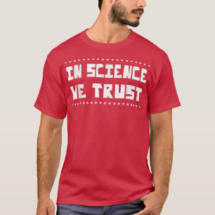 In Science We Trust Funny Humour Saying T-Shirt