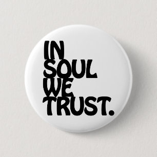 In Soul We Trust. 6 Cm Round Badge