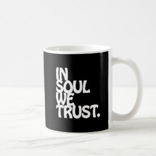 In Soul We Trust. Coffee Mug