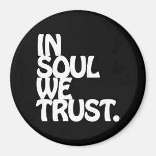 In Soul We Trust. Magnet