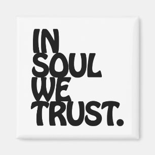 In Soul We Trust. Magnet
