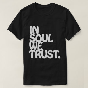 In Soul We Trust. T-Shirt