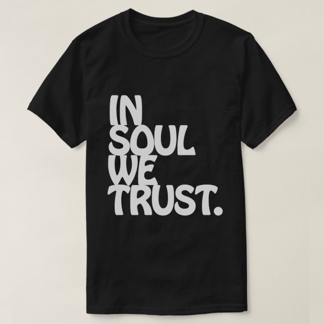 In Soul We Trust. T-Shirt (Design Front)