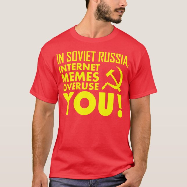 IN SOVIET RUSSIA, INTERNET MEMES OVERUSE YOU! T-Shirt (Front)