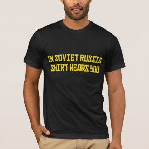In Soviet Russia Shirt Wears You