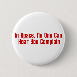 In Space, No One Can Hear You Complain 6 Cm Round Badge