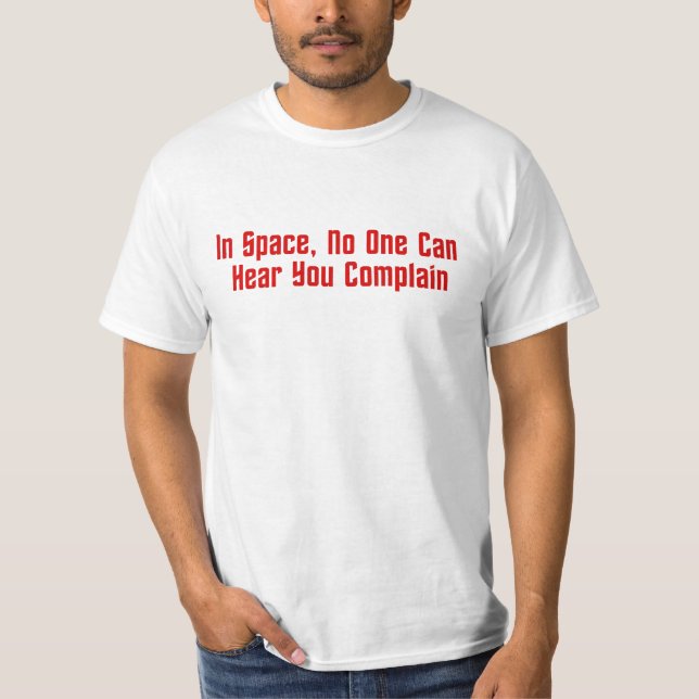 In Space, No One Can Hear You Complain T-Shirt (Front)