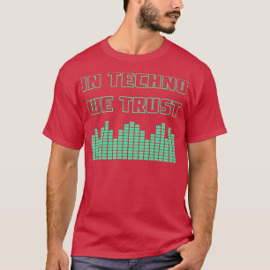 In Techno We Trust 1 T-Shirt