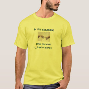 In the beginning, Man created god in his image T-Shirt