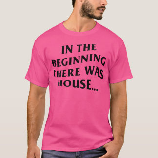 In The Beginning There Was House - Edm Front  Back T-Shirt