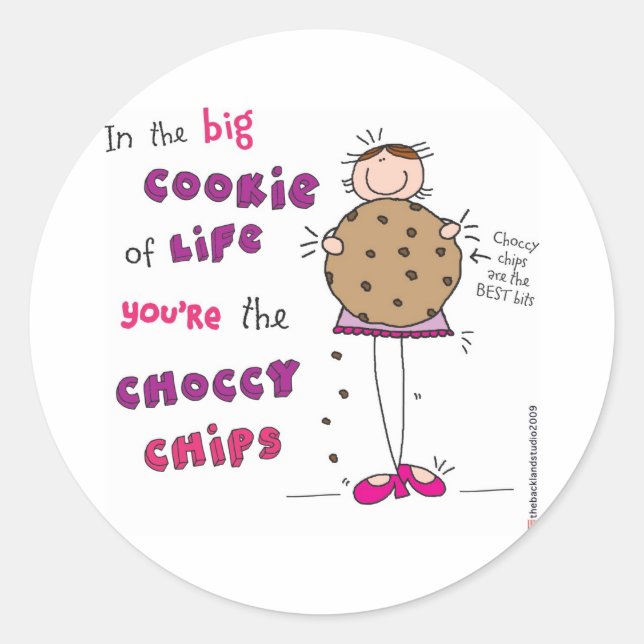 In the Big Cookie Of Life You're The Choccy Chips Classic Round Sticker (Front)
