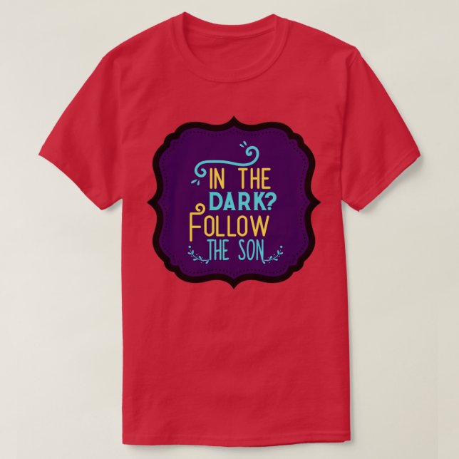 In The Dark Follow The Son  T-Shirt (Design Front)