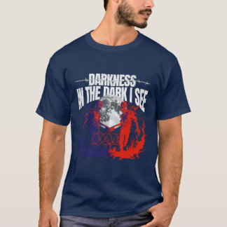 In the Dark, I See Darkness T-Shirt