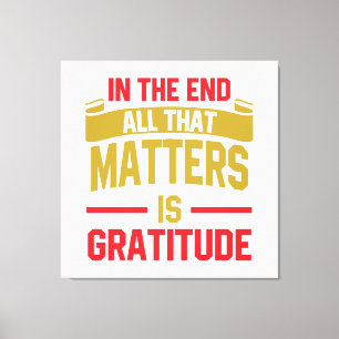 In the end, all that matters is gratitude canvas print