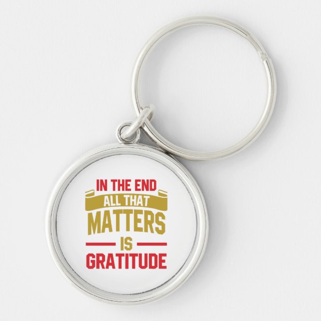 In the end, all that matters is gratitude key ring (Front)