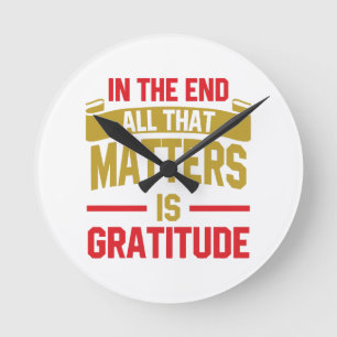In the end, all that matters is gratitude round clock