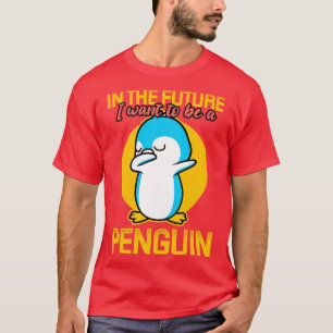 In The Future I Want To Be A Penguin T-Shirt