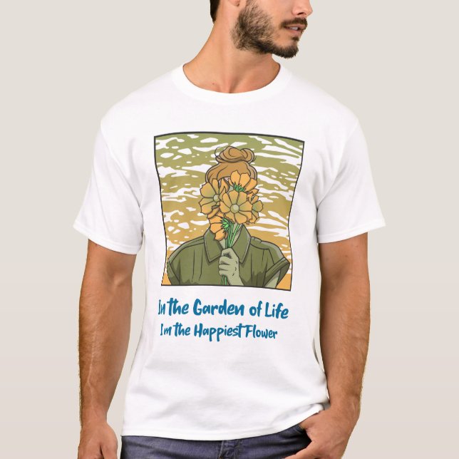 In the Garden of Life, I'm the Happiest Flower T-Shirt (Front)