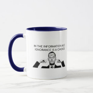 In the Information Age ignorance is a choice Mug