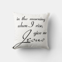 In the morning when i rise give me jesus