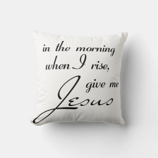 In the morning when i rise give me jesus cushion