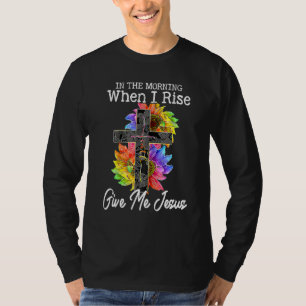 In The Morning When I Rise Give Me Jesus Sunflower T-Shirt