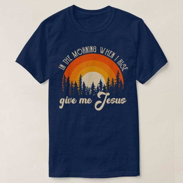 In The Morning When I Rise Jesus Christian Sarcast T-Shirt (Design Front)
