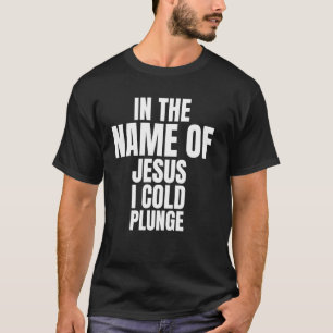 In The Name Of Jesus I Cold Plunge Ice Bath  1 T-Shirt