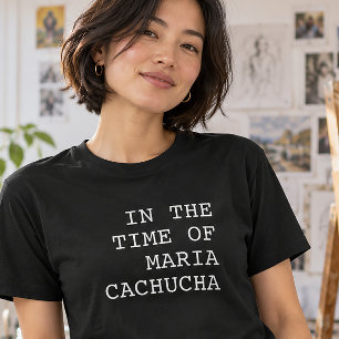 In the Time of Maria Cachucha T-Shirt