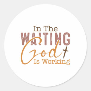 In the waiting God is working Christian Quote Classic Round Sticker