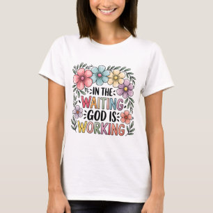 In the Waiting God Is Working   Faith Shirt