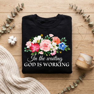 In the waiting. God is working. Sweatshirt